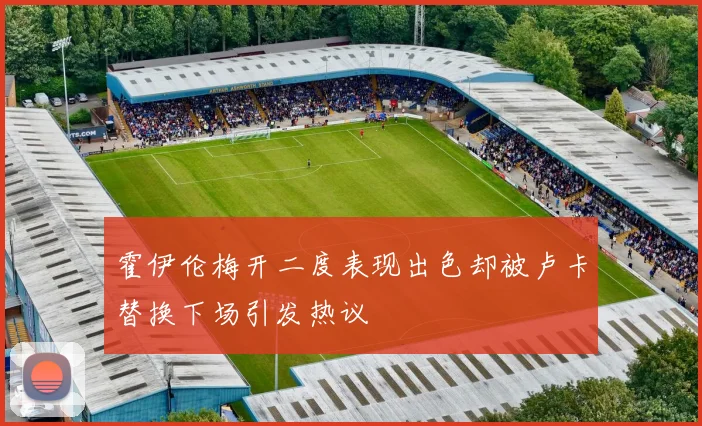 霍伊伦梅开二度表现出色却被卢卡替换下场引发热议