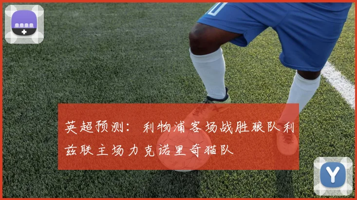 英超预测：利物浦客场战胜狼队利兹联主场力克诺里奇猫队
