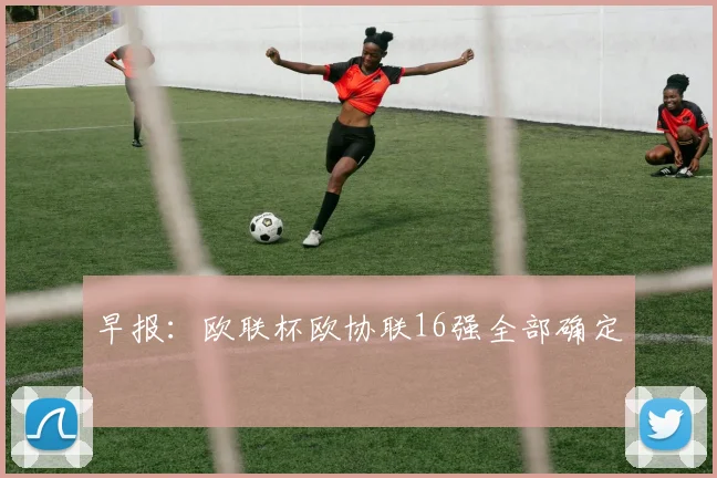 早报：欧联杯欧协联16强全部确定