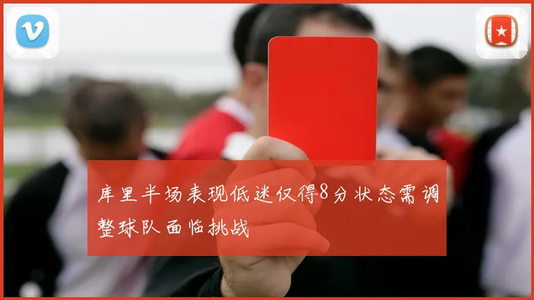 库里半场表现低迷仅得8分状态需调整球队面临挑战